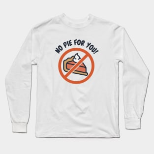 No Pie for You! Long Sleeve T-Shirt
